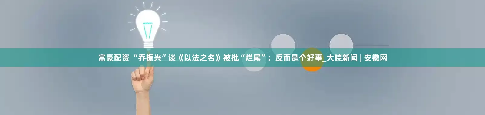 富豪配资 “乔振兴”谈《以法之名》被批“烂尾”：反而是个好事_大皖新闻 | 安徽网
